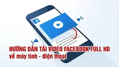 Các cách tải video Facebook về máy tính, điện thoại đơn giản chỉ với vài bước cơ bản