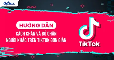 Cách Chặn & Bỏ Chặn Tài Khoản TikTok Nhanh Chóng (Hướng Dẫn 2025)